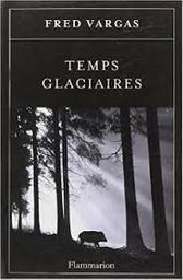 Temps glaciaires / Fred Vargas | Vargas, Fred (1957-....). Auteur