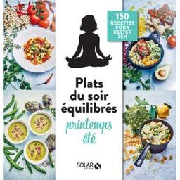 Plats du soir équilibrés / printemps, été : 150 recettes pour rester zen / Collectif | Collectif. Auteur