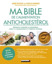 Ma bible de l'alimentation anticholestérol : contrôler son cholestérol grâce à l'alimentation et l'exercice physique / Anne Dufour, Carole Garnier | Dufour, Anne (1971-....). Auteur