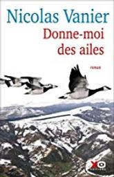 Donne-moi des ailes : roman / Nicolas Vanier | Vanier, Nicolas (1962-....). Auteur