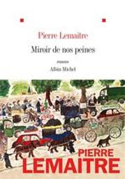 Miroir de nos peines. 3 | Lemaitre, Pierre (1951-....). Auteur