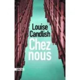 Chez nous / De Louise Candlish, | Candlish, Louise. Auteur