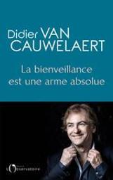 La bienveillance est une arme absolue | Van Cauwelaert, Didier. Auteur