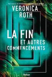 La fin et autres commencements | Roth, Veronica (1988-....). Auteur