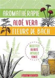 Aromatherapie, aloe vera, fleurs de bach | Collectif. Auteur