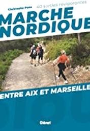 Marche nordique entre Aix et Marseille : 40 sorties revigorantes | Pons, Christophe - sportif. Auteur