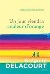 Un jour viendra couleur d'orange | Delacourt, Grégoire (1960-....). Auteur