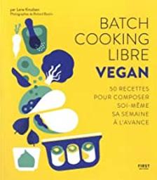 Batch cooking libre vegan : 50 recettes pour composer soi-même sa semaine à l'avance | Knudsen, Lene. Auteur