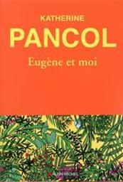 Eugène et moi | Pancol, Katherine (1954-....). Auteur