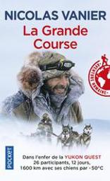 La grande course : Dans l'enfer de la Yukon Quest 26 participants, 12 jours, 1600km avec ses chiens par -50°C | Vanier, Nicolas (1962-....). Auteur