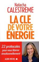 La Clé de votre énergie : 22 protocoles pour vous libérer émotionnellement | Calestreme, Natacha - Auteur du texte. Auteur