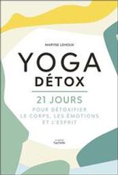 Yoga détox : 21 jours pour détoxifier le corps, les émotions et l'esprit | Lehoux, Maryse - Auteur du texte. Auteur