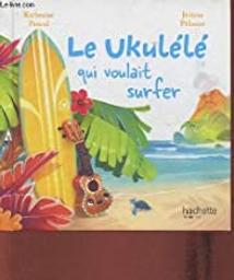 le ukulélé qui voulait surfer | Pancol, Katherine (1954-....). Auteur