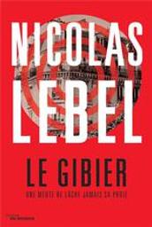 Le gibier : Une meute ne lâche jamais sa proie | Lebel, Nicolas (1970-....). Auteur
