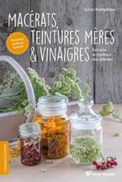 Macérats, teintures mères & vinaigres : Extraire le meilleur des plantes | Hampikian, Sylvie. Auteur