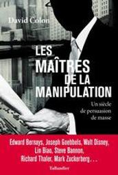 Les maîtres de la manipulation : Un siècle de persuasion de masse | Colon, David. Auteur