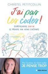 J'ai pas les codes ! : Comprendre enfin le monde qui nous entoure | Petitcollin, Christel. Auteur