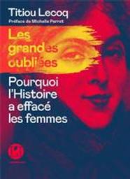 Les grandes oubliées : Pourquoi l'Histoire a effacé les femmes | Lecoq, Titiou. Auteur