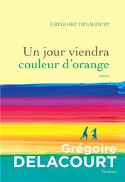 Un jour viendra couleur d'orange | Delacourt, Grégoire (1960-....). Auteur