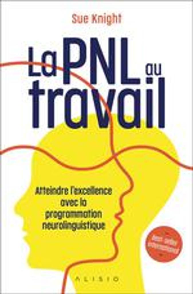 La PNL au travail : Atteindre l'excellence avec la programmation neurolinguistique  | Knight, Sue. Auteur