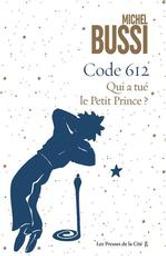 Code 612 : Qui a tué le Petit Prince ? | Bussi, Michel. Auteur