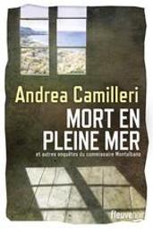 Mort en pleine mer : et autres enquêtes du commissaire Montalbano | Camilleri, Andrea (1925-....). Auteur