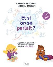 Et si on se parlait ? : le petit livre pour aider les enfants à parler de tout, sans tabou ! | Bescond, Andréa (1979-....). Auteur