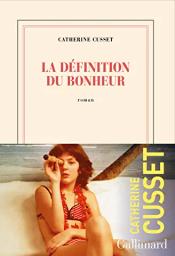 La définition du bonheur | Cusset, Catherine (1963-....). Auteur