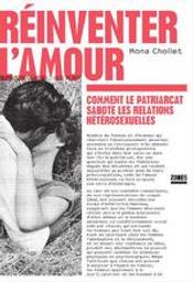 Réinventer l'amour : Comment le patriarcat sabote les relations hétérosexuelles | Chollet, Mona (1973-....). Auteur