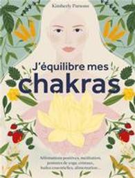 J'équilibre mes chakras : Affirmations positives, méditation, postures de yoga, cristaux, huiles essentielles, alimentation,... | Parsons, Kimberly. Auteur