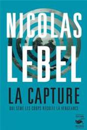 La capture : Qui sème les coups récolte la vengeance | Lebel, Nicolas (1970-....). Auteur
