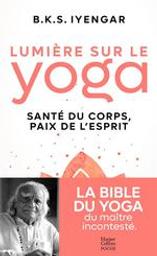 Lumière sur le yoga : Santé du corps, paix de l'esprit | Iyengar, B.K.S. Auteur