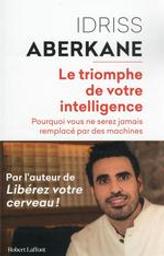 Le triomphe de votre intelligence : Pourquoi vous ne serez jamais remplacé par des machines | Aberkane, Idriss J. (1986-....). Auteur