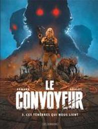 Ces ténèbres qui nous lient : Le convoyeur. 3 | Roulot, Tristan (1975-....). Scénariste