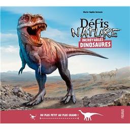 Incroyables dinosaures : défis nature du plus petit au plus grand ! | Germain, Marie-Sophie (1976-....). Auteur