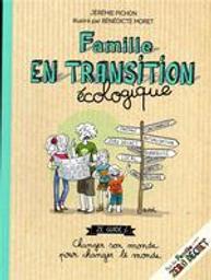 Famille en transition écologique : Changer son monde pour changer le monde | Pichon, Jérémie. Auteur