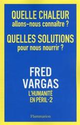 Quelle chaleur allons-nous connaître ? Quelles solutions pour nous nourrir ? : L'humanité en péril . 2 | Vargas, Fred. Auteur