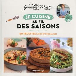 Je cuisine au fil des saisons : 60 recettes saines et gourmandes | Martin, Jennifer. Auteur