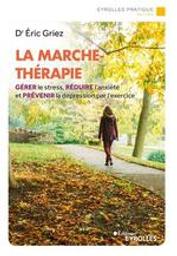 La Marche thérapie : Gérer le stress, réduire l'anxiété et prévenir la dépression par l'exercice | Griez, Eric . Auteur