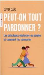 Peut-on tout pardonner? : Les principaux obstacles au pardon et comment les surmonter | Clerc, Olivier. Auteur