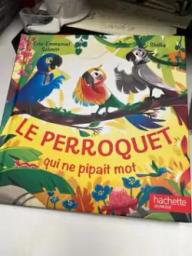 Le perroquet qui ne pipait mot | Schmitt, Éric-Emmanuel - Auteur du texte. Auteur