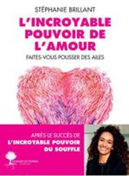 L'incroyable pouvoir de l'amour : Faites-vous pousser des ailes | Brillant, Stéphanie. Auteur