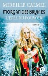 L'épée du pouvoir : Morgan des Brumes | Calmel, Mireille (08/12/1964) - Auteur du texte. Auteur