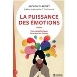 La puissance des émotions : Comment distinguer les vraies des fausses | Larivey, Michelle. Auteur