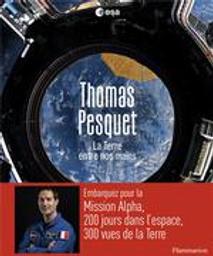 La terre entre nos mains | Pesquet, Thomas. Auteur