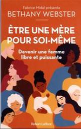 Être une mère pour soi même : Devenir une femme libre et puissante | Webster, Bethany. Auteur