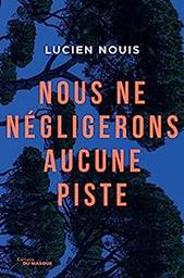 Nous ne négligerons aucune piste | Nouis, Lucien. Auteur