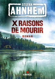 X raisons de mourir | Ahnhem, Stefan (1966-....). Auteur