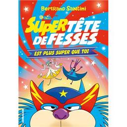 Super Tête de fesses est plus super que toi | Santini, Bertrand - Auteur du texte. Auteur