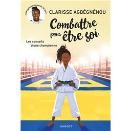 Combattre pour être soi : les conseils d'une championne | Agbégnénou, Clarisse (1992-....). Auteur